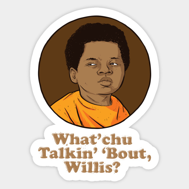 What'chu Talkin' 'Bout Willis? Diffrent Strokes Sticker TeePublic